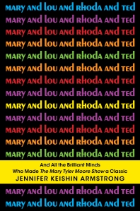 Mary and Lou and Rhoda and Ted by Jennifer Keishin Armstrong